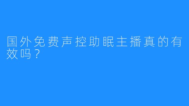 国外免费声控助眠主播真的有效吗？