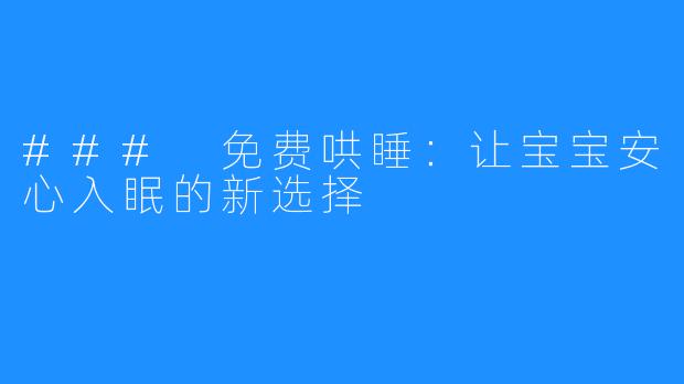 ### 免费哄睡：让宝宝安心入眠的新选择